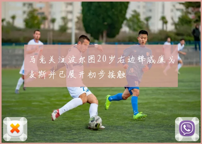 马竞关注波尔图20岁右边锋威廉戈麦斯并已展开初步接触