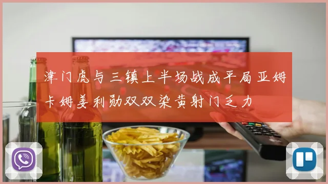 津门虎与三镇上半场战成平局亚姆卡姆姜利勋双双染黄射门乏力